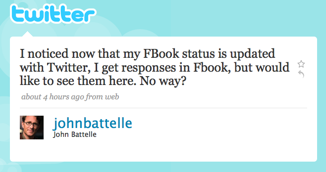 I noticed now that my FBook status is updated with Twitter, I get responses in Fbook, but would like to see them here. No way?